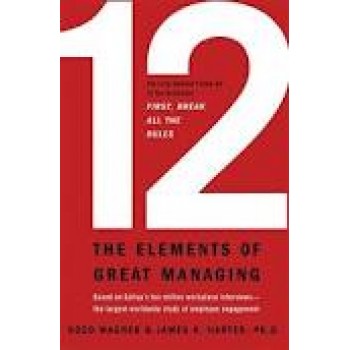 12: The Elements of Great Managing by Rodd Wagner, Ph.D. James K. Harter 